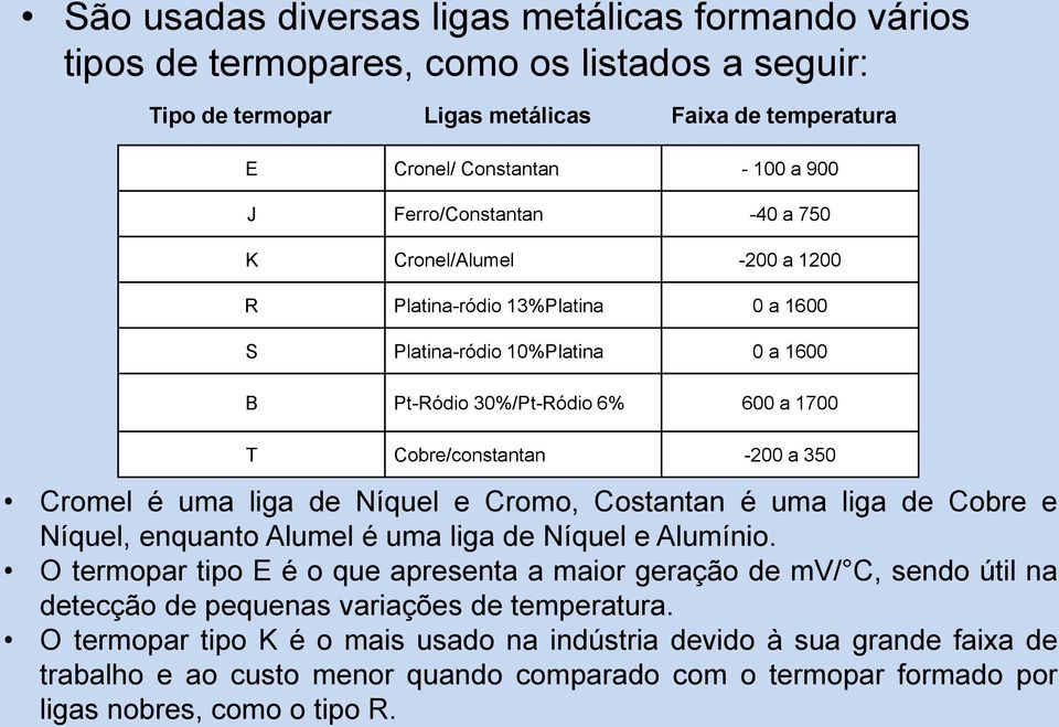 Cromel é uma liga de Níquel e Cromo, Costantan é uma liga de Cobre e Níquel, enquanto Alumel é uma liga de Níquel e Alumínio.