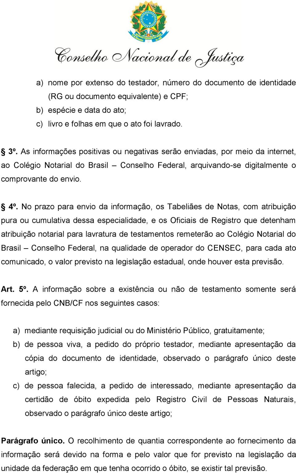 No prazo para envio da informação, os Tabeliães de Notas, com atribuição pura ou cumulativa dessa especialidade, e os Oficiais de Registro que detenham atribuição notarial para lavratura de