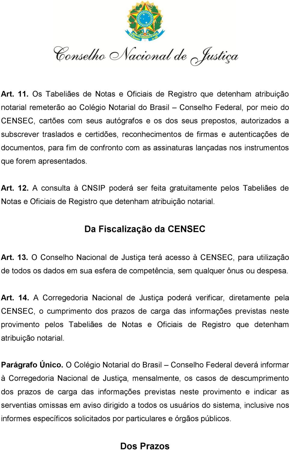 prepostos, autorizados a subscrever traslados e certidões, reconhecimentos de firmas e autenticações de documentos, para fim de confronto com as assinaturas lançadas nos instrumentos que forem