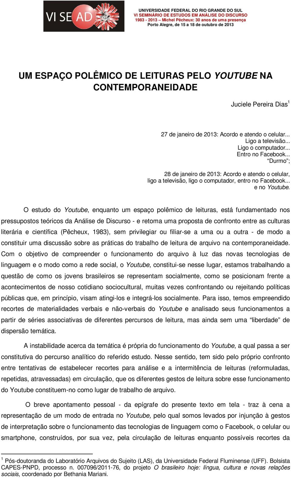 O estudo do Youtube, enquanto um espaço polêmico de leituras, está fundamentado nos pressupostos teóricos da Análise de Discurso - e retoma uma proposta de confronto entre as culturas literária e