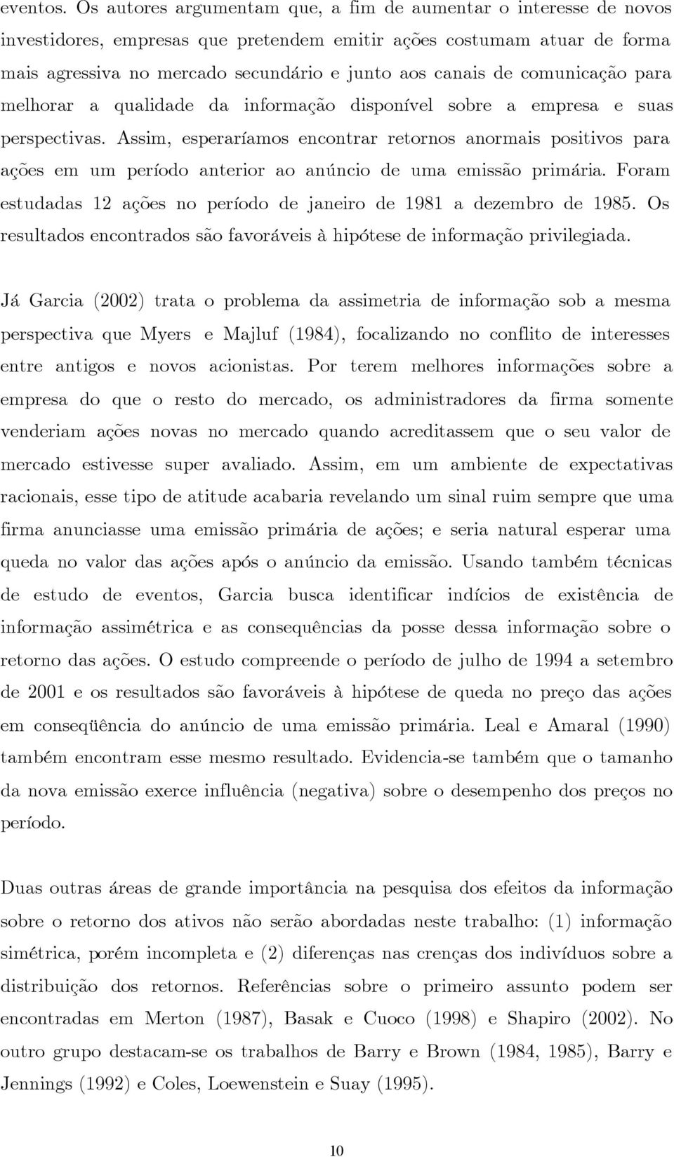 informação isponívl sobr a mprsa suas prspctivas. Assim spraríamos ncontrar rtornos anormais positivos para açõs m um príoo antrior ao anúncio uma missão primária.