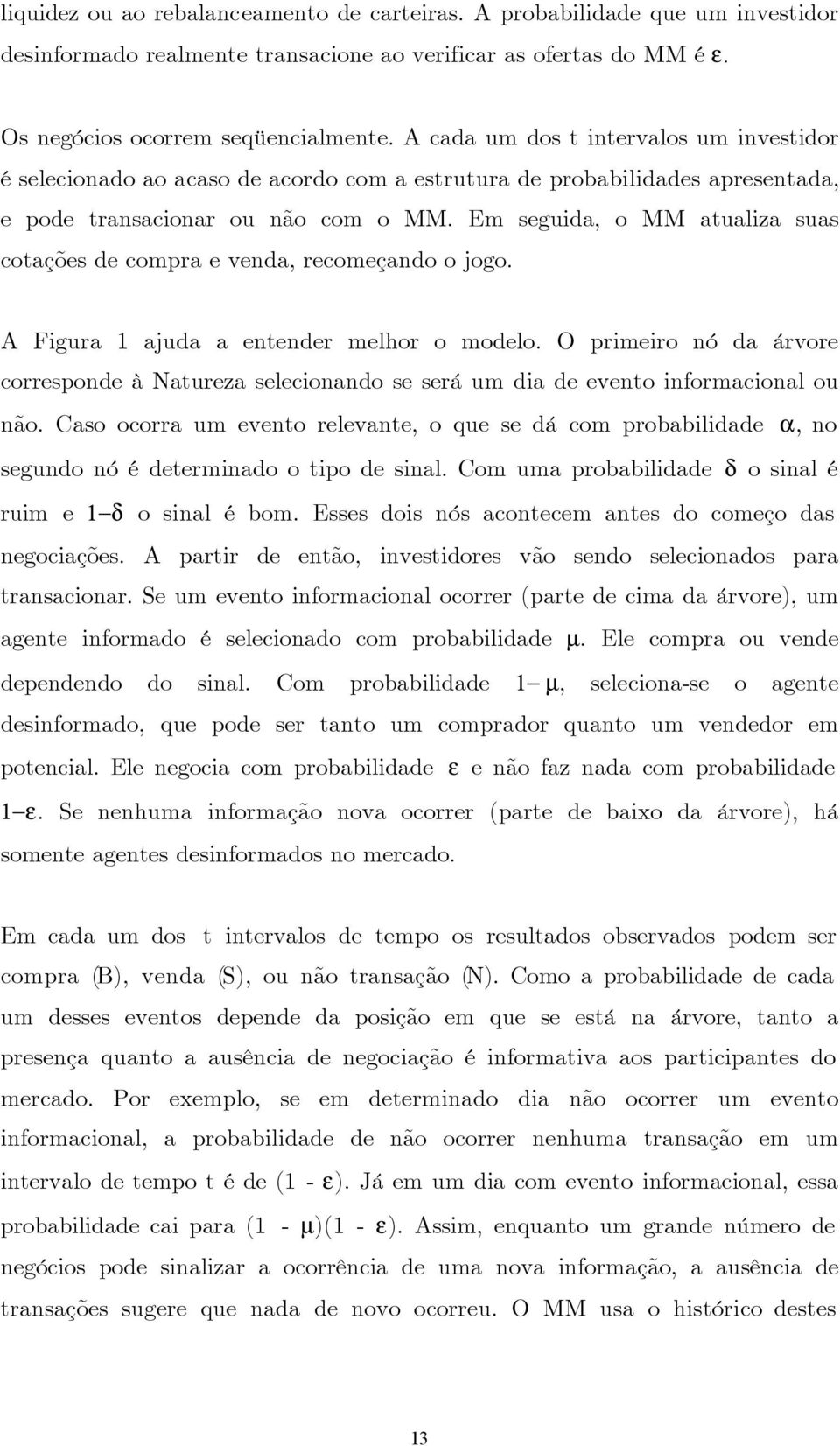 A Figura ajua a ntnr mlhor o molo. O primiro nó a árvor corrspon à aturza slcionano s srá um ia vnto informacional ou não.