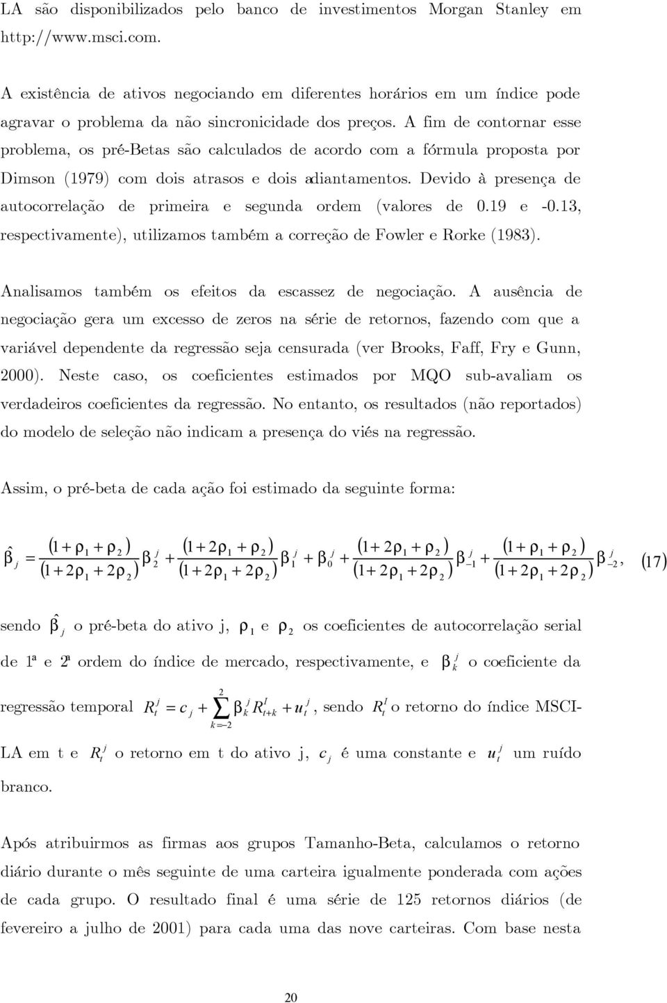 3 rspctivamnt) utilizamos também a corrção Fowlr Rork (983). Analisamos também os fitos a scassz ngociação.