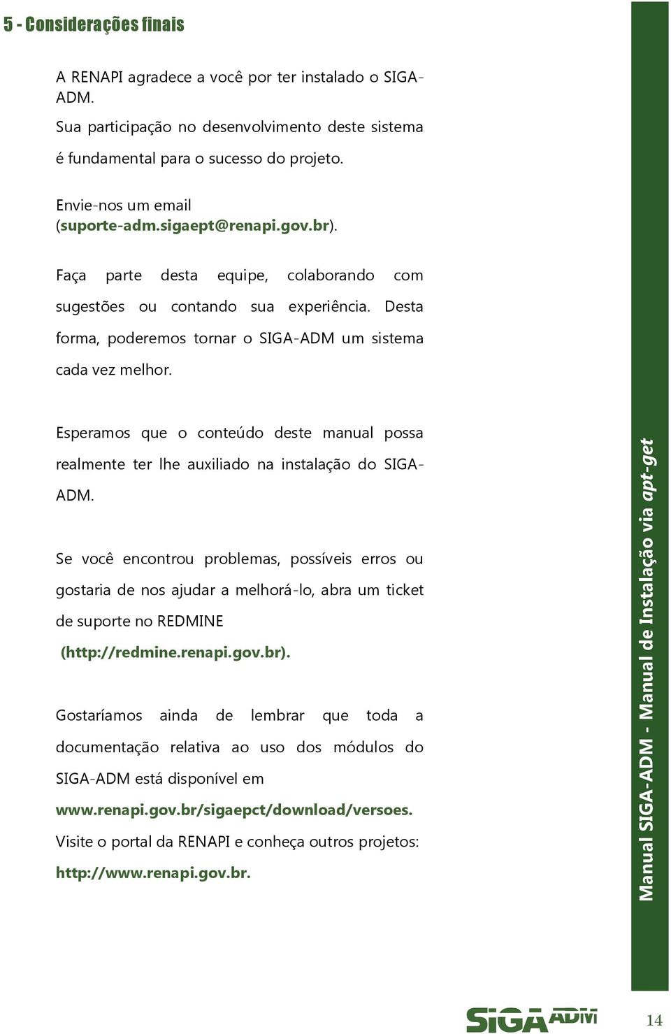 Desta forma, poderemos tornar o SIGA-ADM um sistema cada vez melhor. Esperamos que o conteúdo deste manual possa realmente ter lhe auxiliado na instalação do SIGA- ADM.