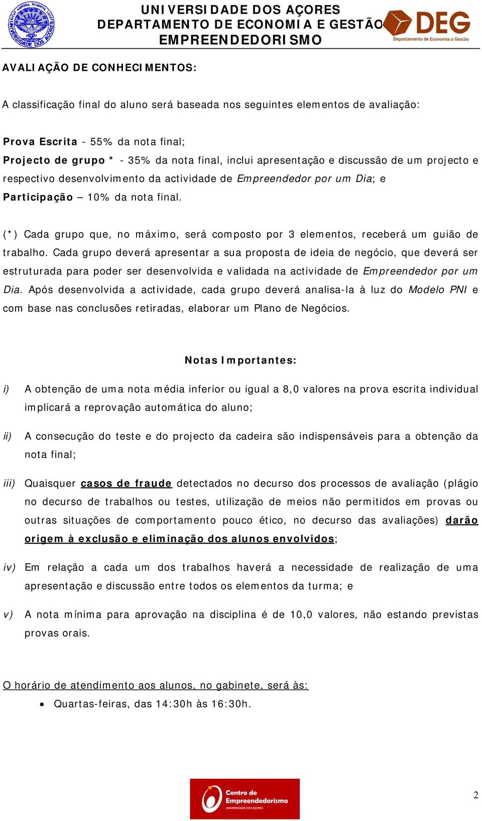 (*) Cada grupo que, no máximo, será composto por 3 elementos, receberá um guião de trabalho.