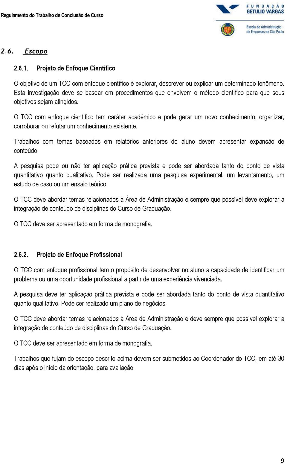 O TCC com enfoque científico tem caráter acadêmico e pode gerar um novo conhecimento, organizar, corroborar ou refutar um conhecimento existente.