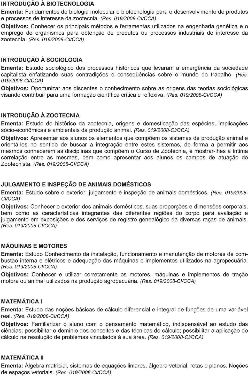 INTRODUÇÃO À SOCIOLOGIA Ementa: Estudo sociológico dos processos históricos que levaram a emergência da sociedade capitalista enfatizando suas contradições e conseqüências sobre o mundo do trabalho.