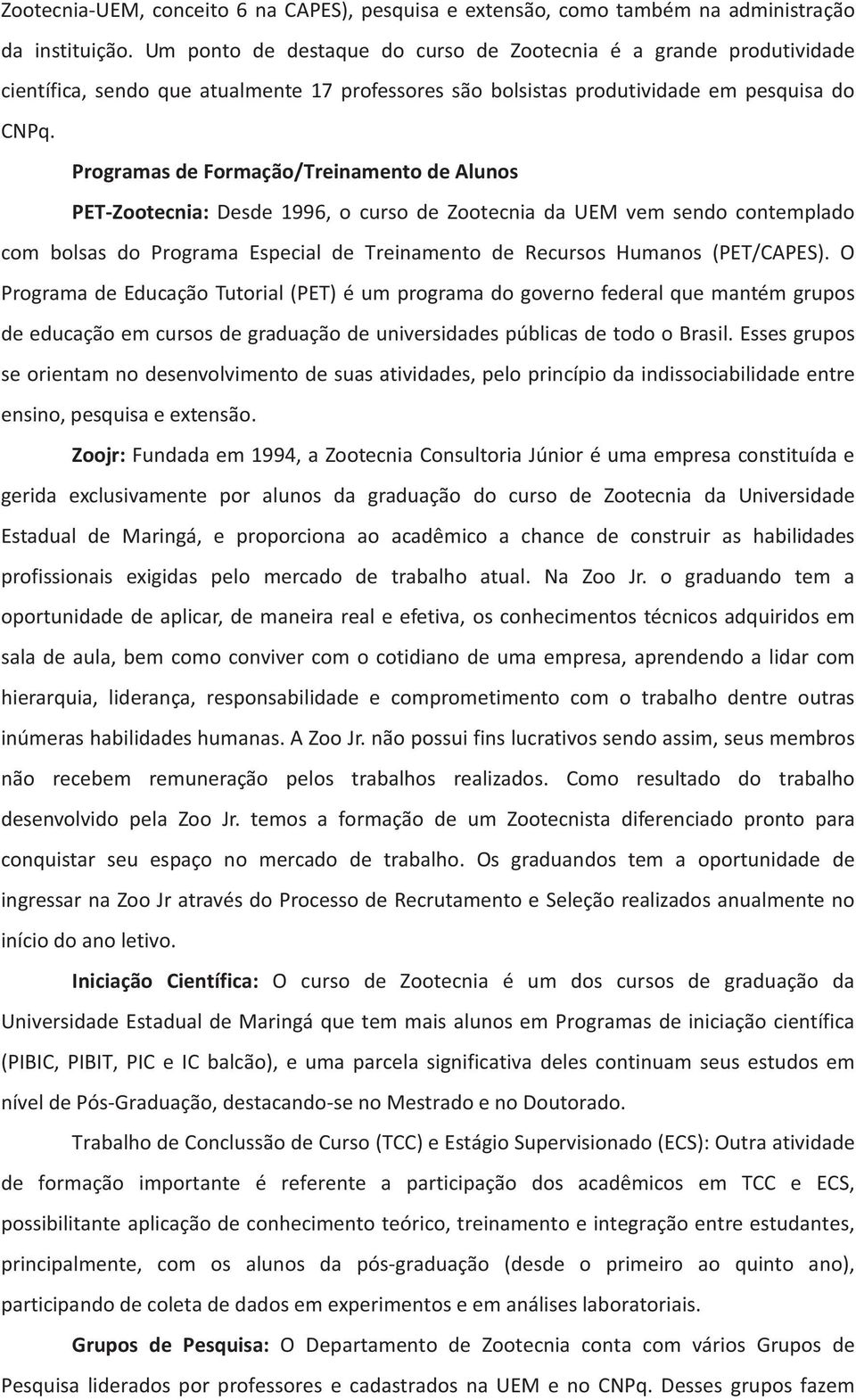 Programas de Formação/Treinamento de Alunos PET Zootecnia: Desde 1996, o curso de Zootecnia da UEM vem sendo contemplado com bolsas do Programa Especial de Treinamento de Recursos Humanos (PET/CAPES).