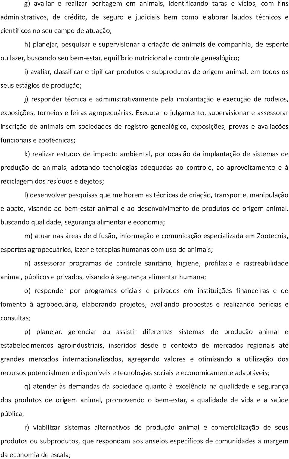 e tipificar produtos e subprodutos de origem animal, em todos os seus estágios de produção; j) responder técnica e administrativamente pela implantação e execução de rodeios, exposições, torneios e