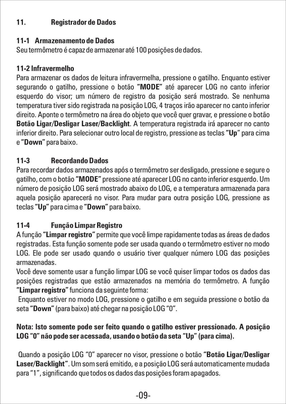 Enquanto estiver segurando o gatilho, pressione o botão MODE até aparecer LOG no canto inferior esquerdo do visor; um número de registro da posição será mostrado.