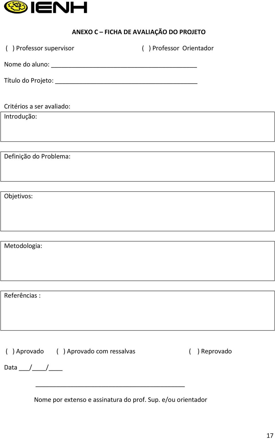 Definição do Problema: Objetivos: Metodologia: Referências : ( ) Aprovado ( ) Aprovado