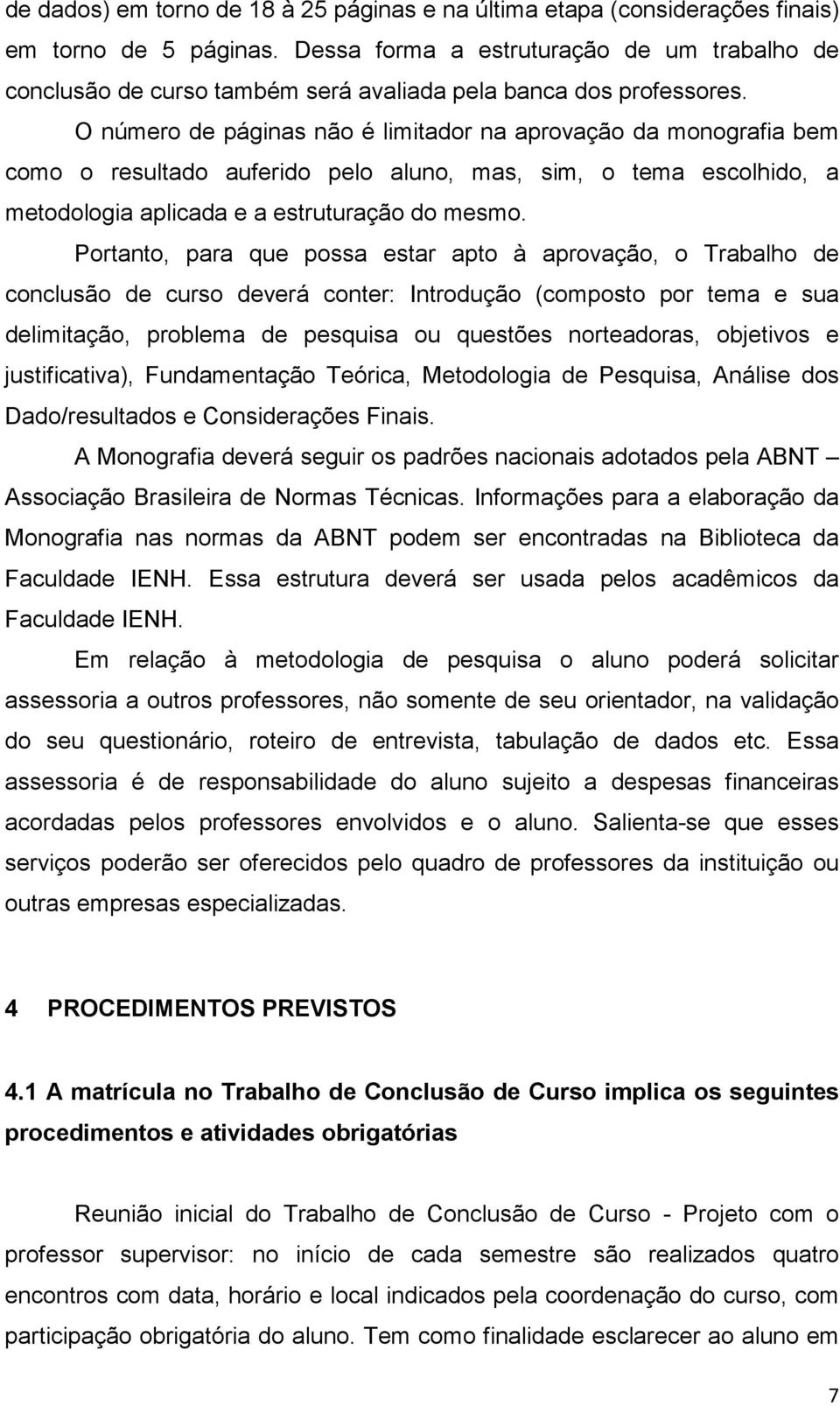 O número de páginas não é limitador na aprovação da monografia bem como o resultado auferido pelo aluno, mas, sim, o tema escolhido, a metodologia aplicada e a estruturação do mesmo.