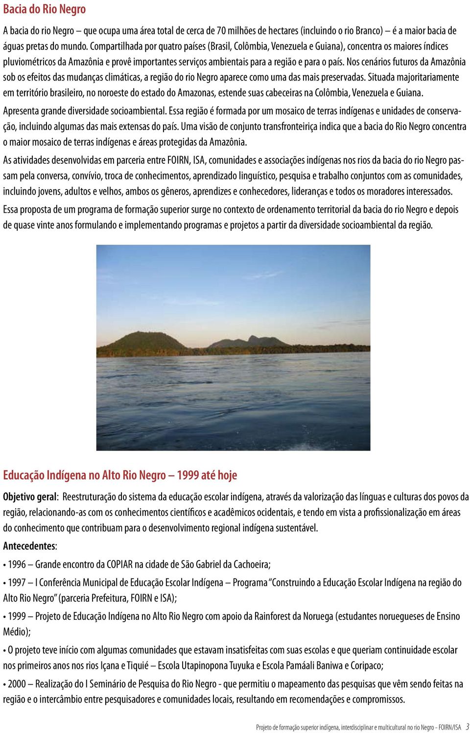 Nos cenários futuros da Amazônia sob os efeitos das mudanças climáticas, a região do rio Negro aparece como uma das mais preservadas.