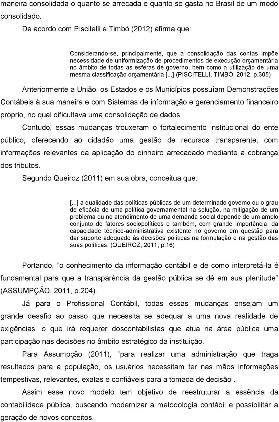 âmbito de todas as esferas de governo, bem como a utilização de uma mesma classificação orçamentária [...] (PISCITELLI, TIMBÓ, 2012, p.