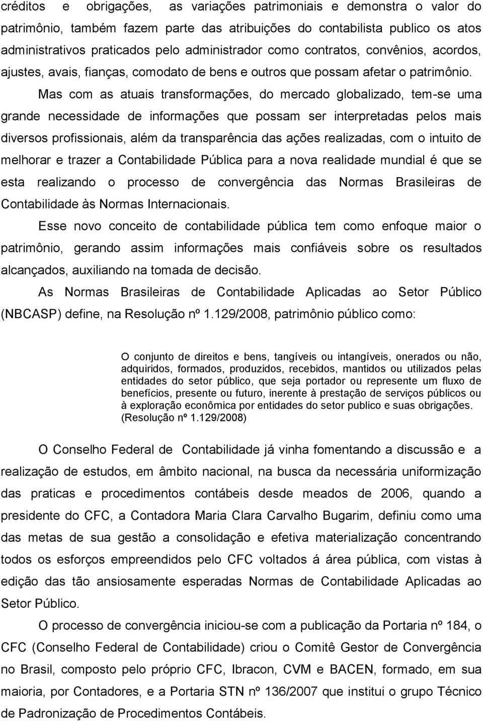 Mas com as atuais transformações, do mercado globalizado, tem-se uma grande necessidade de informações que possam ser interpretadas pelos mais diversos profissionais, além da transparência das ações