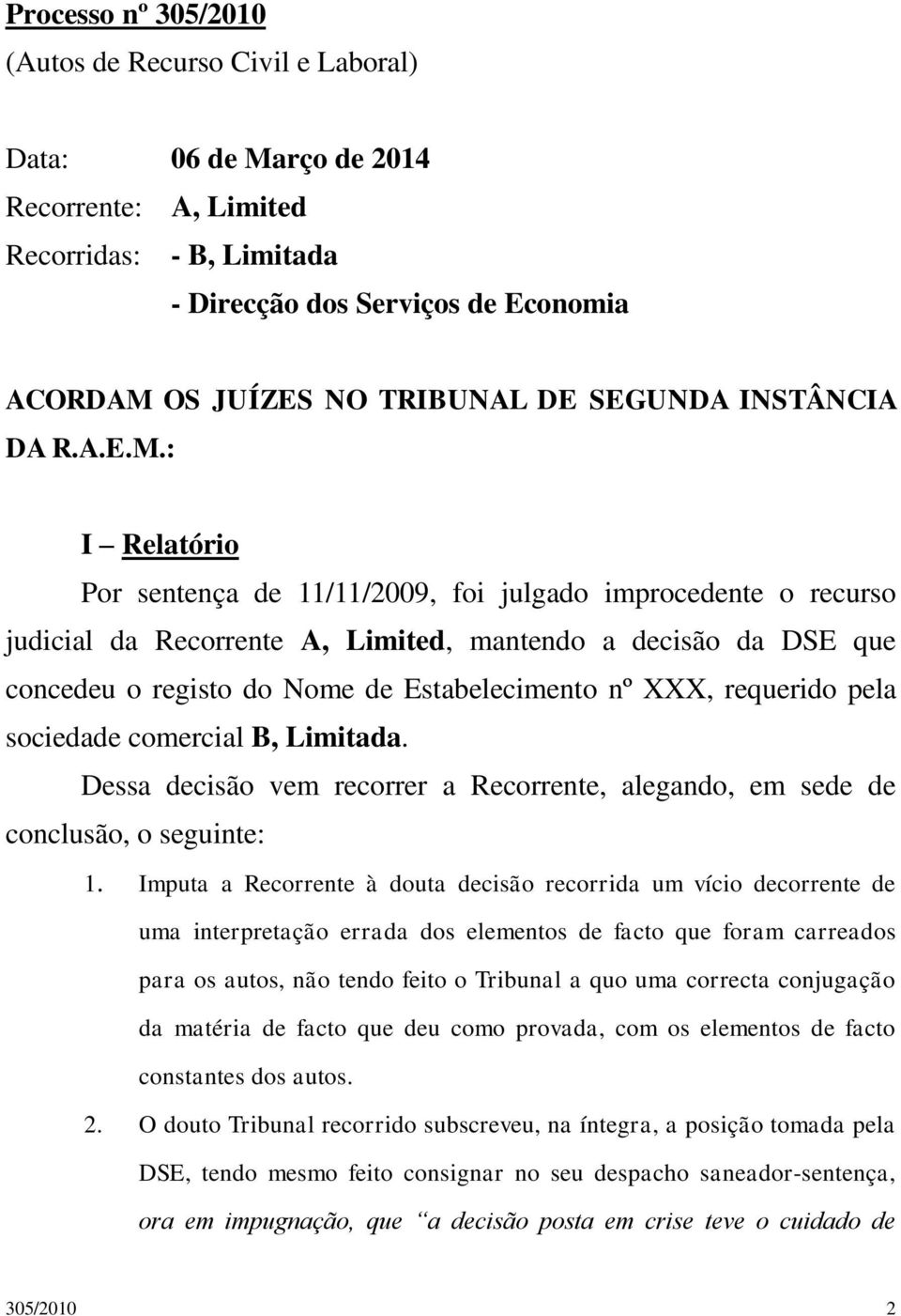 : I Relatório Por sentença de 11/11/2009, foi julgado improcedente o recurso judicial da Recorrente A, Limited, mantendo a decisão da DSE que concedeu o registo do Nome de Estabelecimento nº XXX,