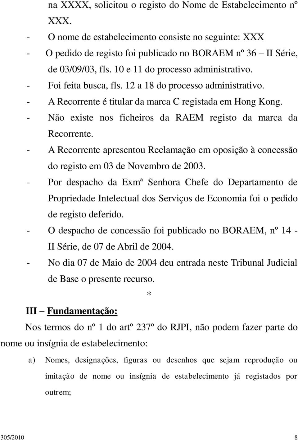 - Não existe nos ficheiros da RAEM registo da marca da Recorrente. - A Recorrente apresentou Reclamação em oposição à concessão do registo em 03 de Novembro de 2003.