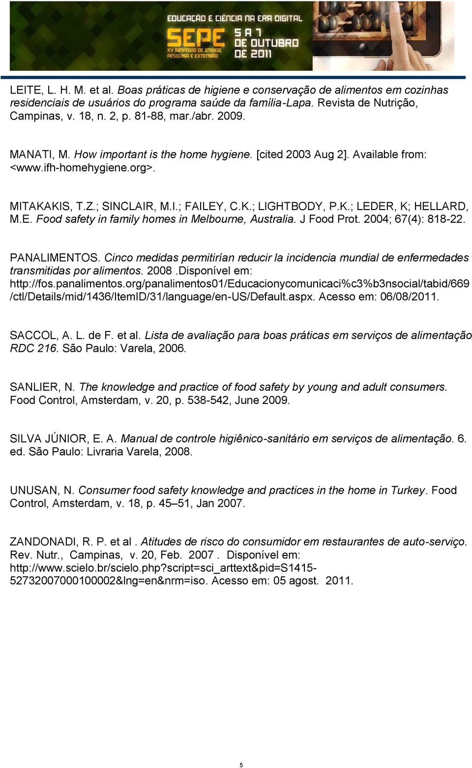 E. Food safety in family homes in Melbourne, Australia. J Food Prot. 2004; 67(4): 818-22. PANALIMENTOS.