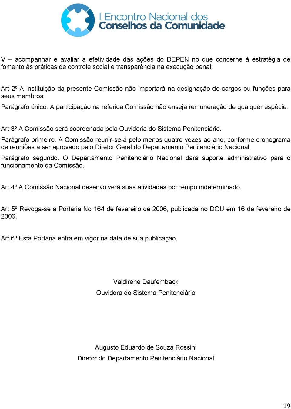 Art 3º A Comissão será coordenada pela Ouvidoria do Sistema Penitenciário. Parágrafo primeiro.