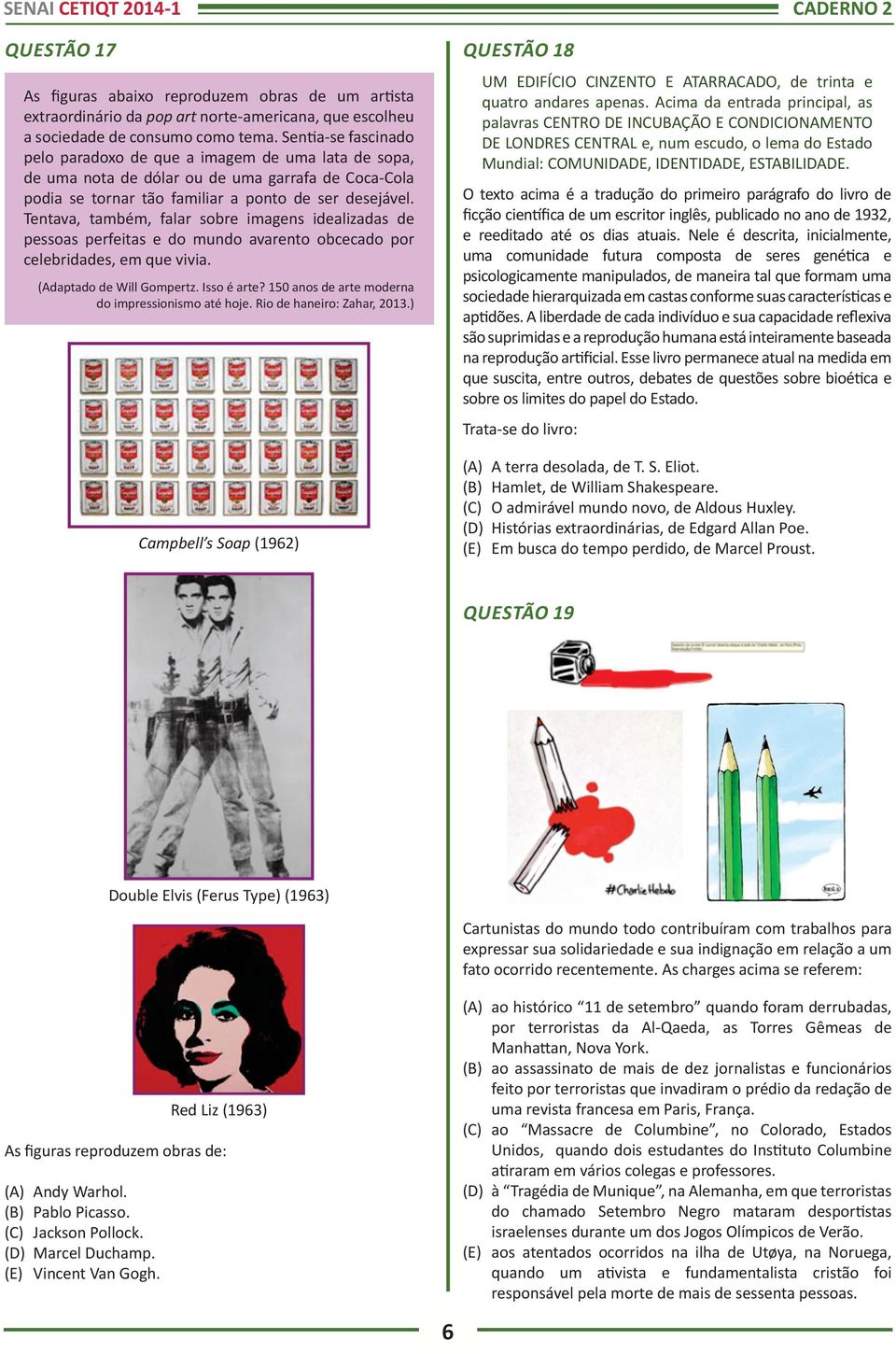 Tentava, também, falar sobre imagens idealizadas de pessoas perfeitas e do mundo avarento obcecado por celebridades, em que vivia. (Adaptado de Will Gompertz. Isso é arte?