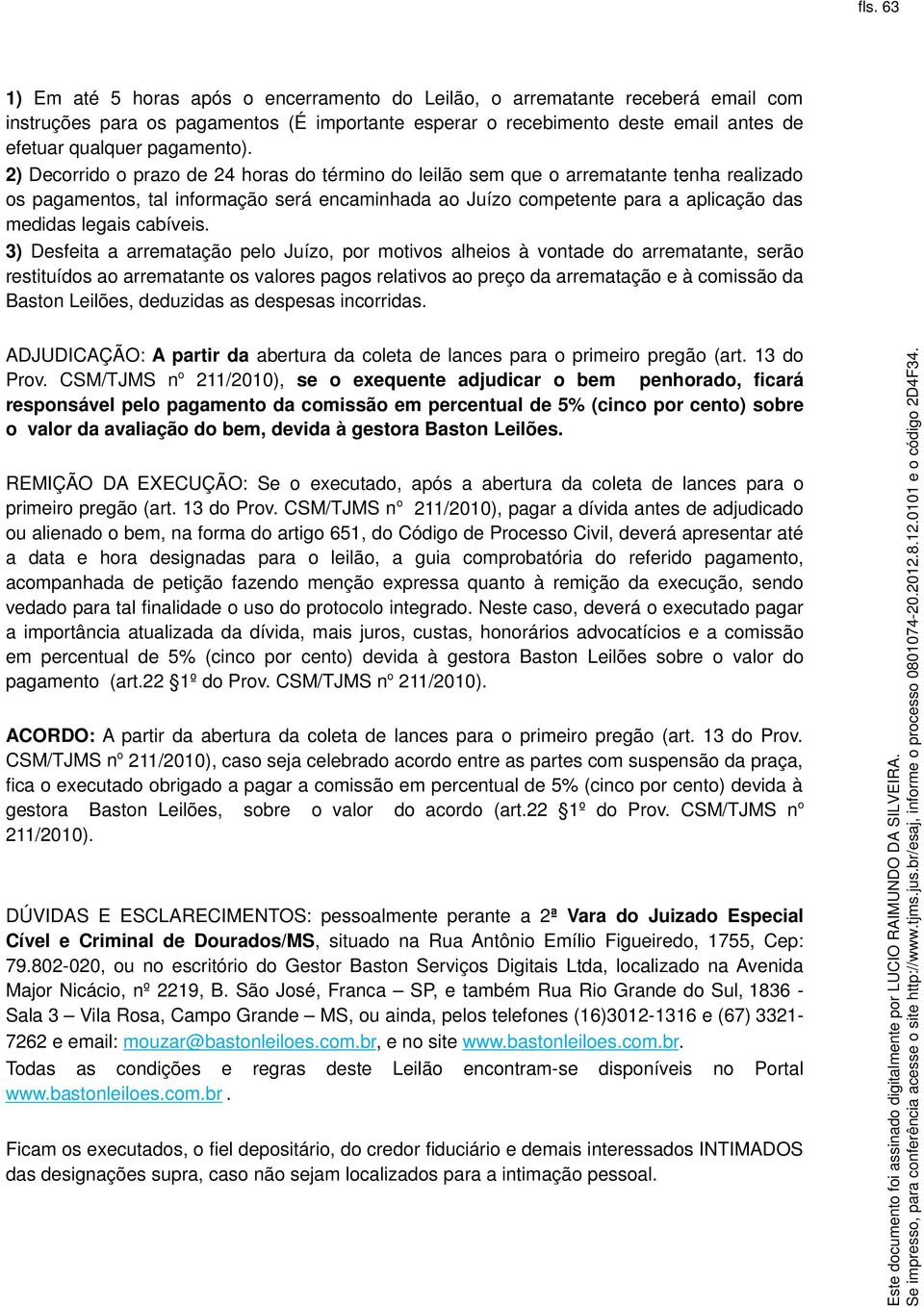 2) Decorrido o prazo de 24 horas do término do leilão sem que o arrematante tenha realizado os pagamentos, tal informação será encaminhada ao Juízo competente para a aplicação das medidas legais