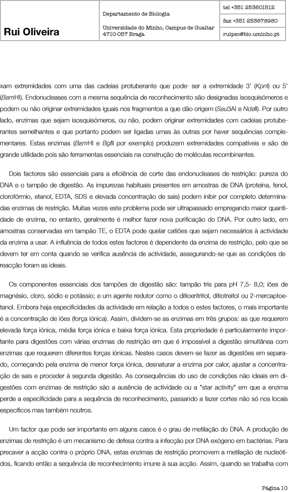 Por outro lado, enzimas que sejam isosquisómeros, ou não, podem originar extremidades com cadeias protuberantes semelhantes e que portanto podem ser ligadas umas às outras por haver sequências