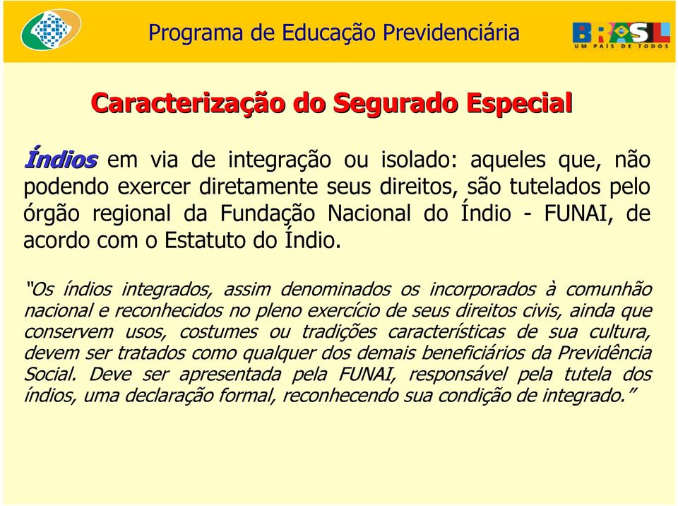 Os índios integrados, assim denominados os incorporados à comunhão nacional e reconhecidos no pleno exercício de seus direitos civis, ainda que conservem usos,