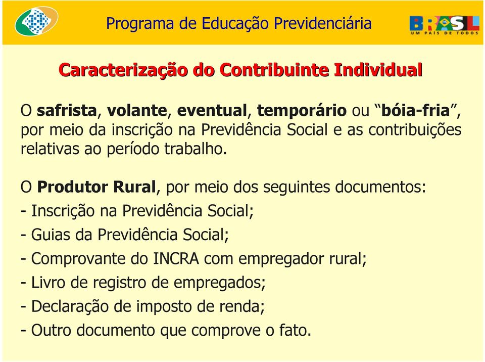 O Produtor Rural, por meio dos seguintes documentos: - Inscrição na Previdência Social; - Guias da Previdência