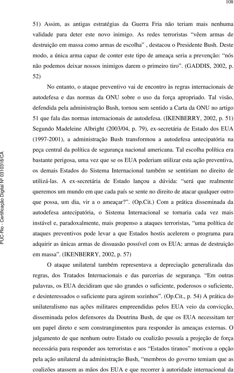 Deste modo, a única arma capaz de conter este tipo de ameaça seria a prevenção: nós não podemos deixar nossos inimigos darem o primeiro tiro. (GADDIS, 2002, p.