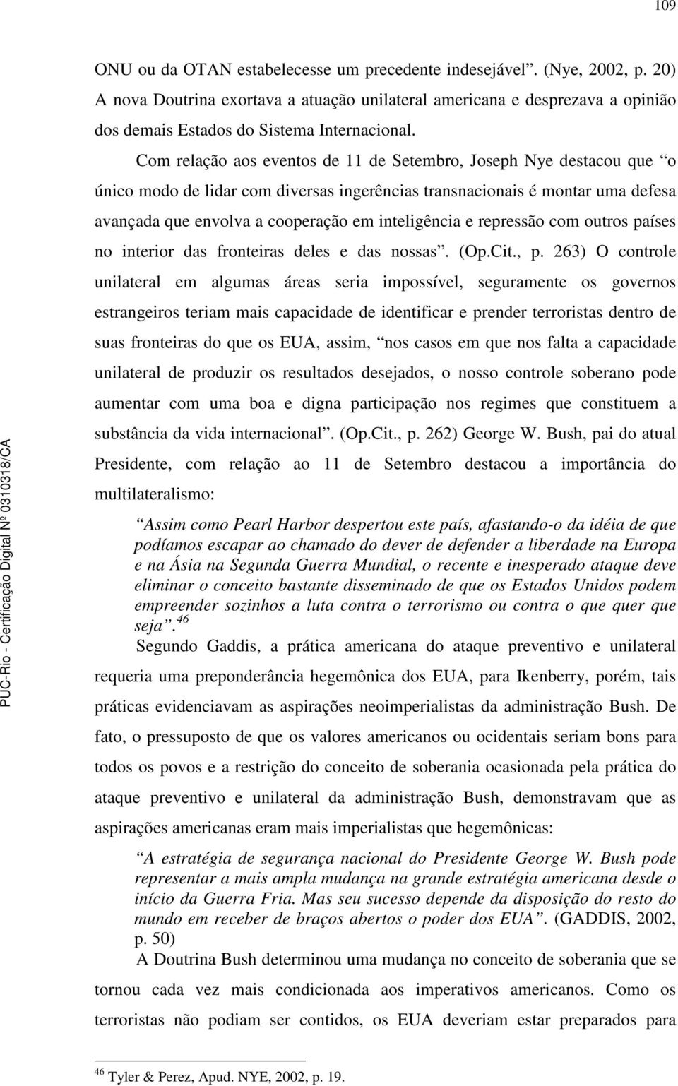 Com relação aos eventos de 11 de Setembro, Joseph Nye destacou que o único modo de lidar com diversas ingerências transnacionais é montar uma defesa avançada que envolva a cooperação em inteligência