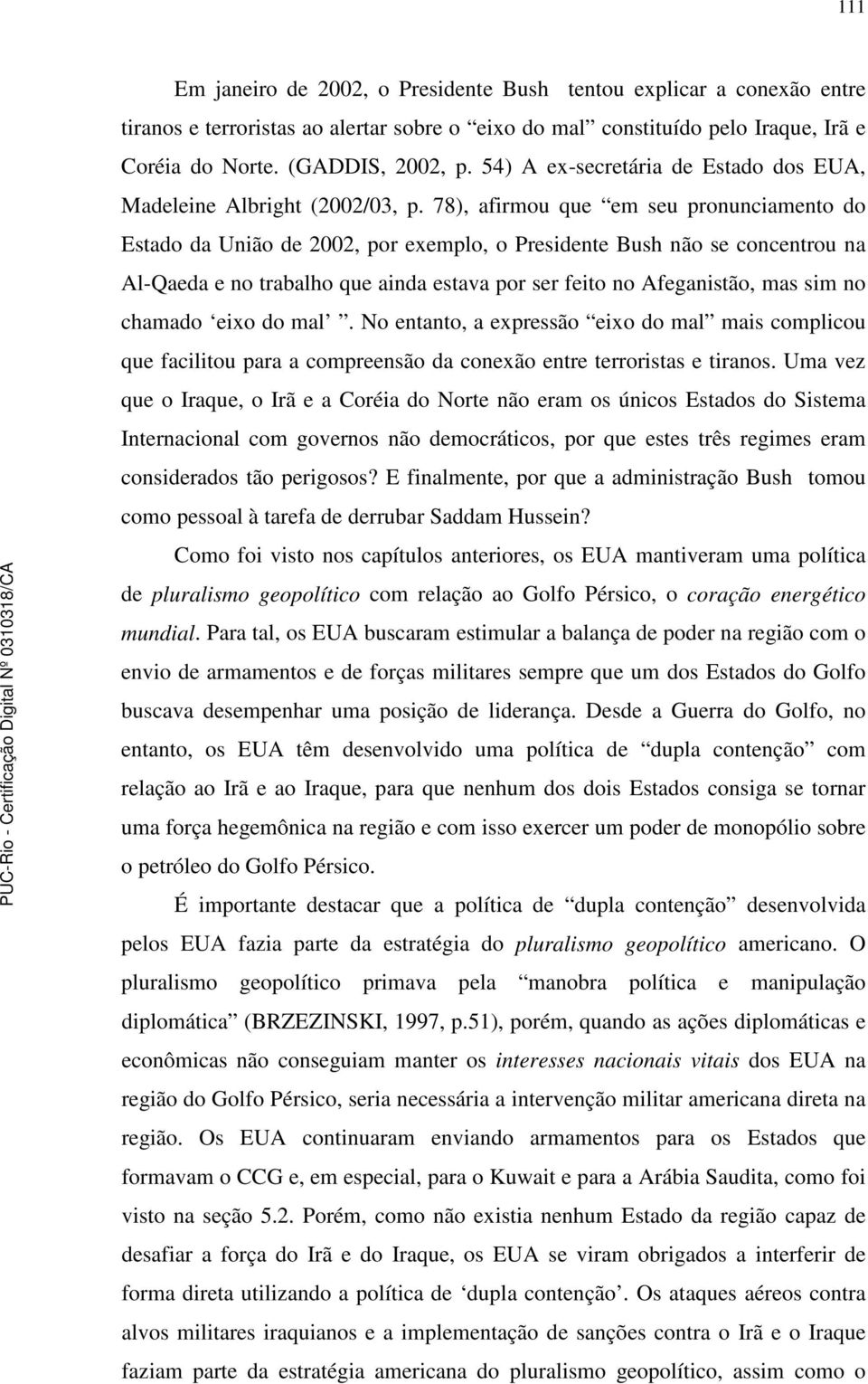 78), afirmou que em seu pronunciamento do Estado da União de 2002, por exemplo, o Presidente Bush não se concentrou na Al-Qaeda e no trabalho que ainda estava por ser feito no Afeganistão, mas sim no