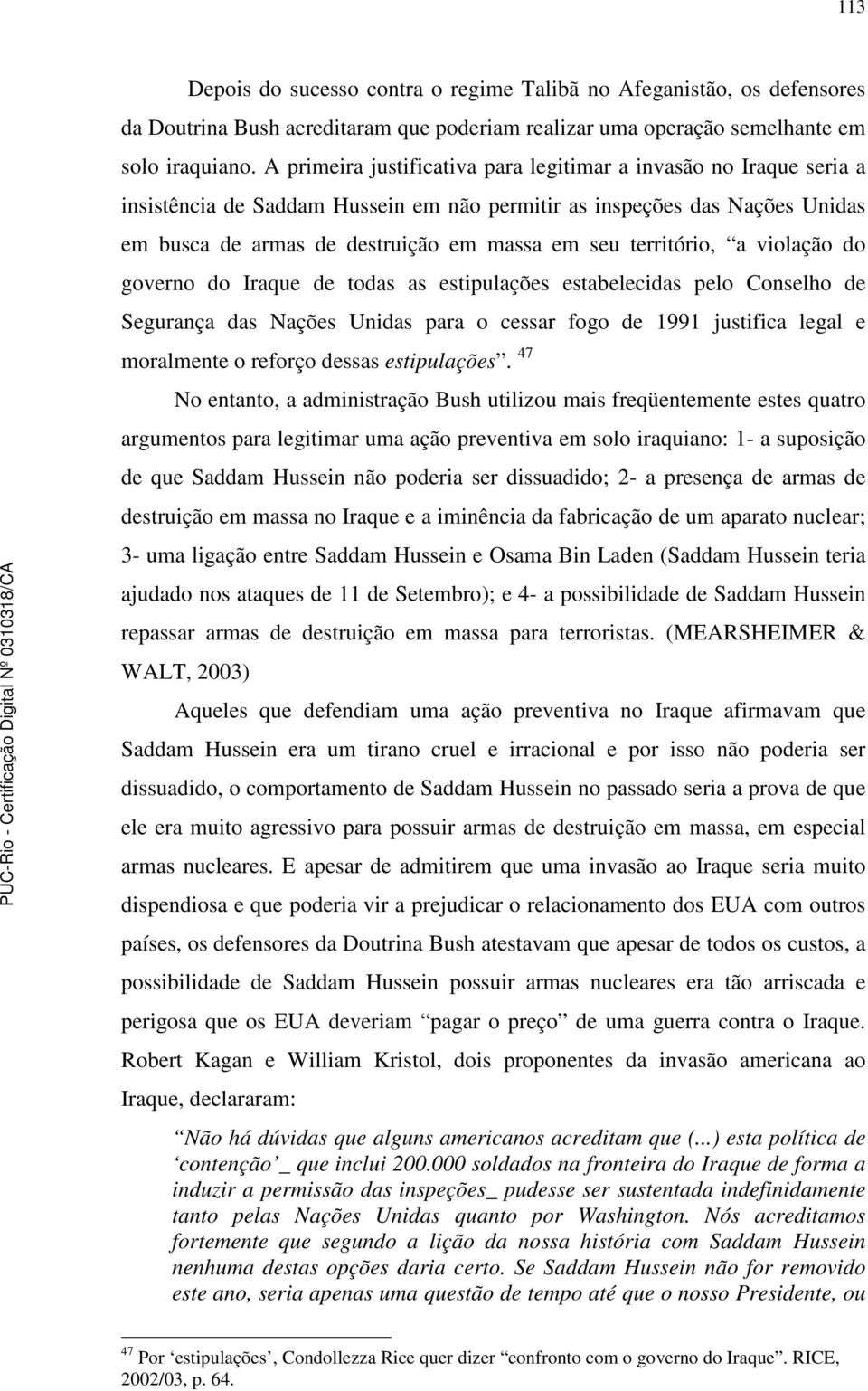 território, a violação do governo do Iraque de todas as estipulações estabelecidas pelo Conselho de Segurança das Nações Unidas para o cessar fogo de 1991 justifica legal e moralmente o reforço