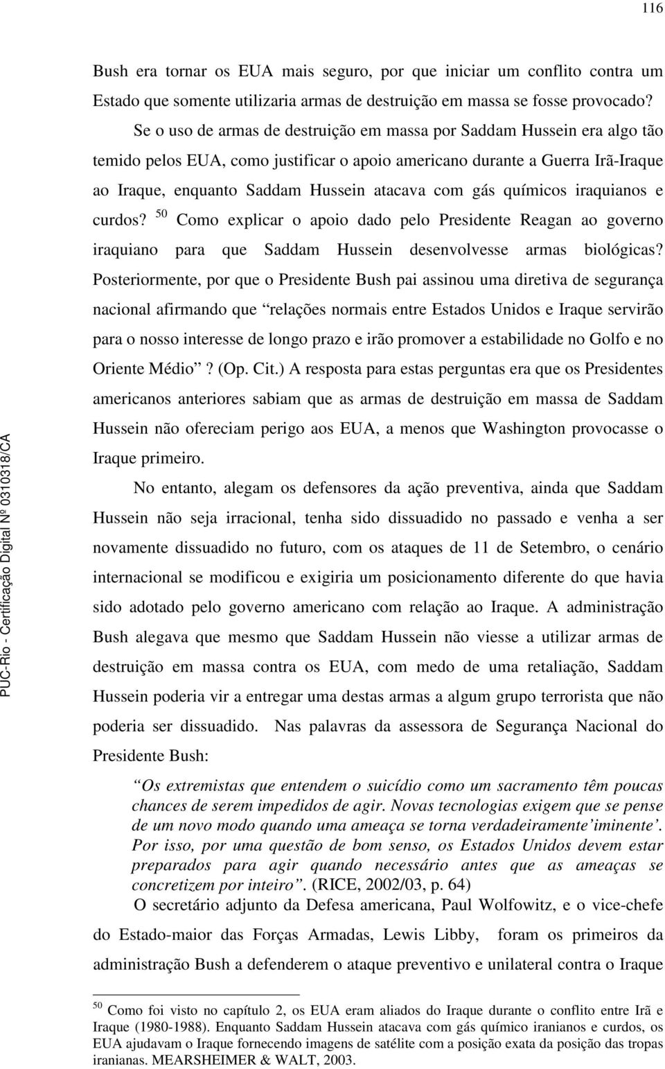 gás químicos iraquianos e curdos? 50 Como explicar o apoio dado pelo Presidente Reagan ao governo iraquiano para que Saddam Hussein desenvolvesse armas biológicas?