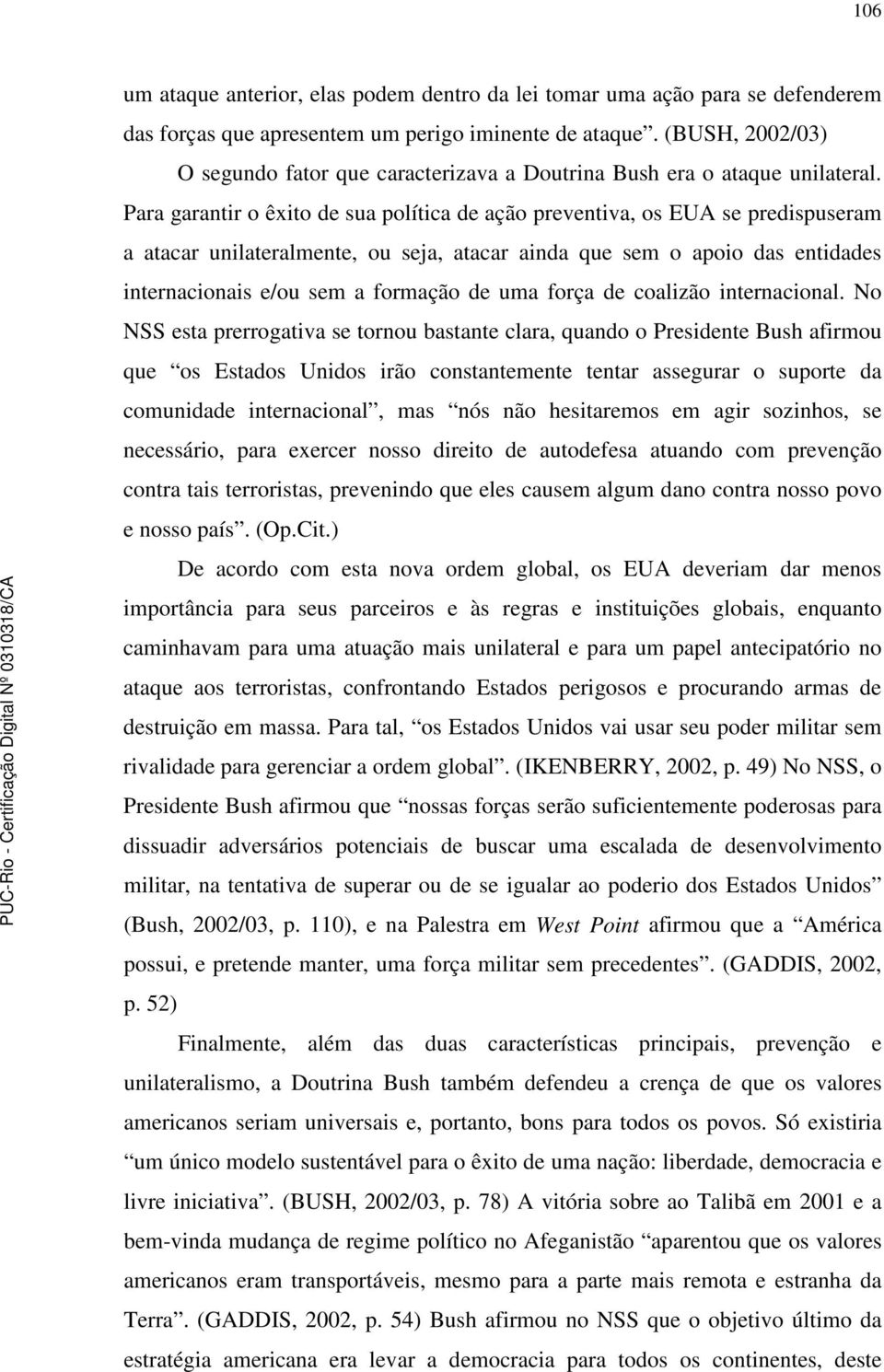 Para garantir o êxito de sua política de ação preventiva, os EUA se predispuseram a atacar unilateralmente, ou seja, atacar ainda que sem o apoio das entidades internacionais e/ou sem a formação de