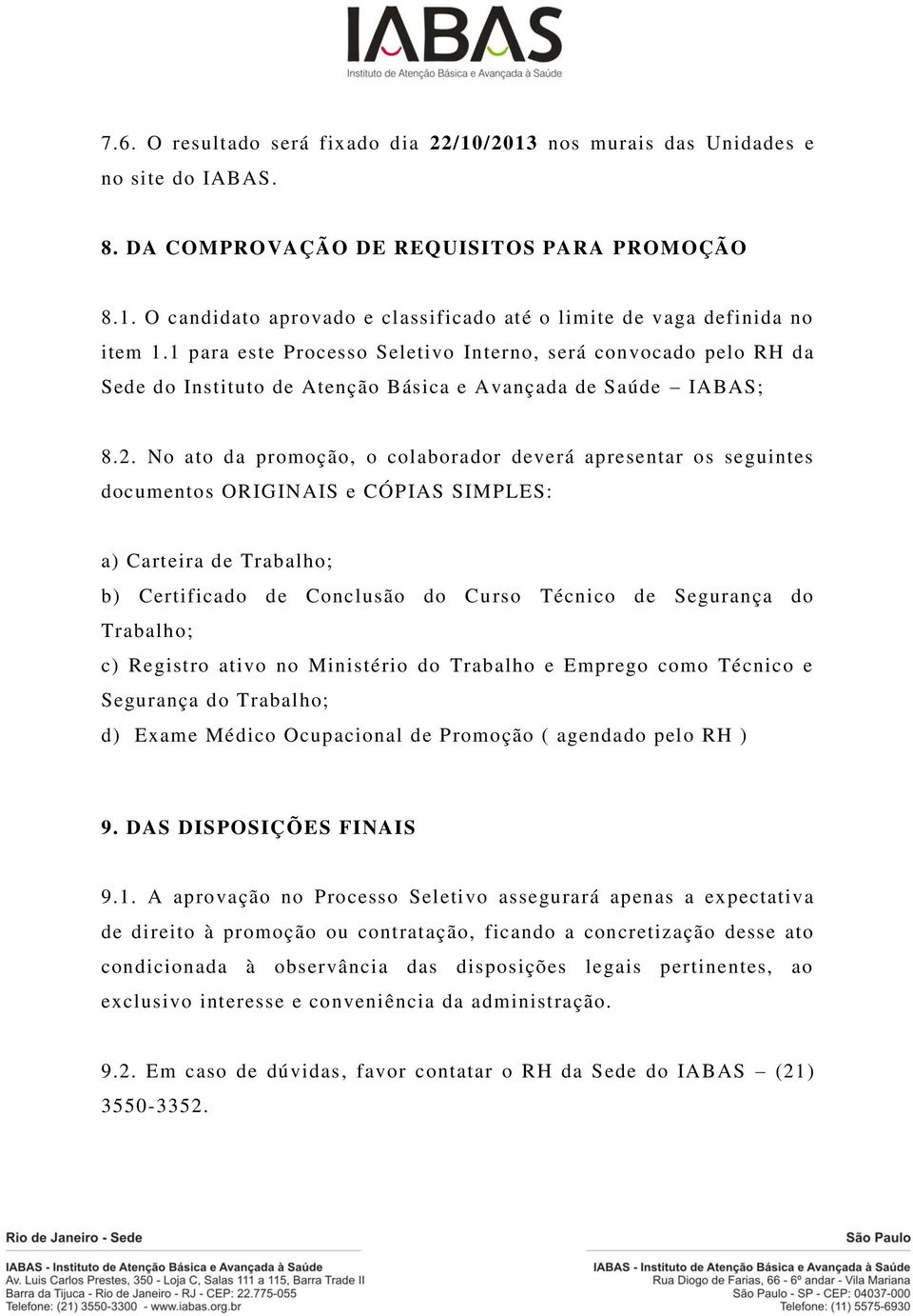 No ato da promoção, o colaborador deverá apresentar os seguintes documentos ORIGINAIS e CÓPIAS SIMPLES: a) Carteira de Trabalho; b) Certificado de Conclusão do Curso Técnico de Segurança do Trabalho;