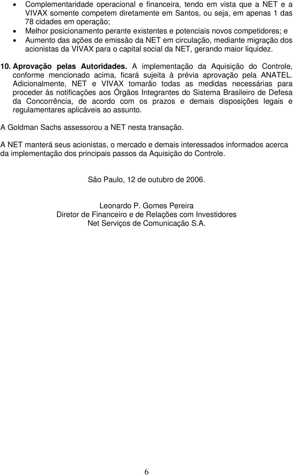 Aprovação pelas Autoridades. A implementação da Aquisição do Controle, conforme mencionado acima, ficará sujeita à prévia aprovação pela ANATEL.