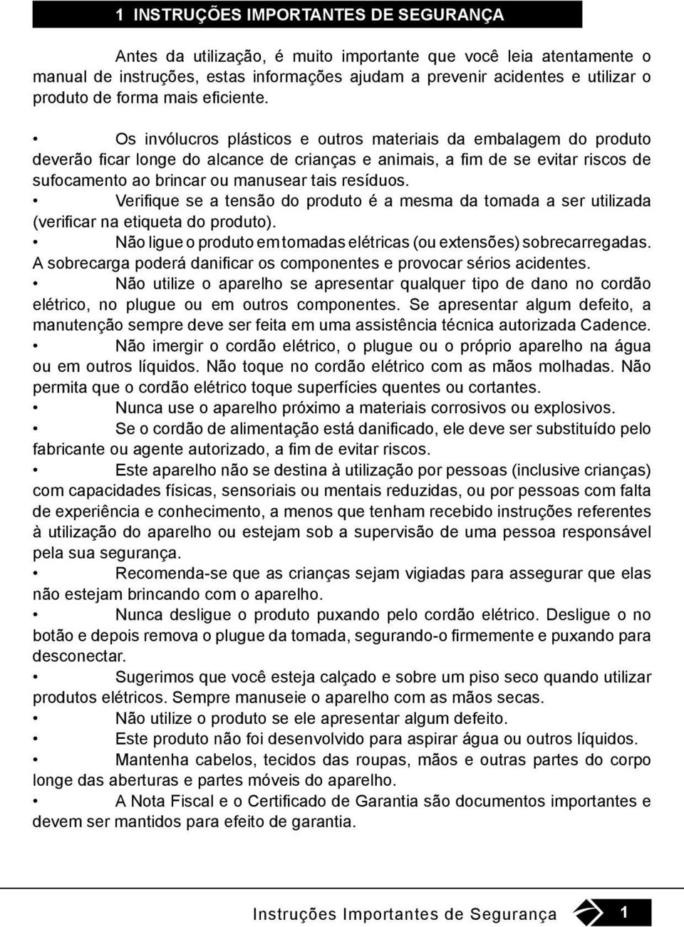 Os invólucros plásticos e outros materiais da embalagem do produto deverão ficar longe do alcance de crianças e animais, a fim de se evitar riscos de sufocamento ao brincar ou manusear tais resíduos.