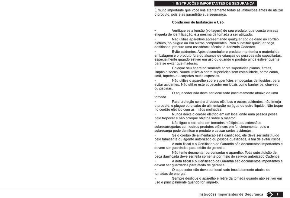 Não utilize aparelhos apresentando qualquer tipo de dano no cordão elétrico, no plugue ou em outros componentes.