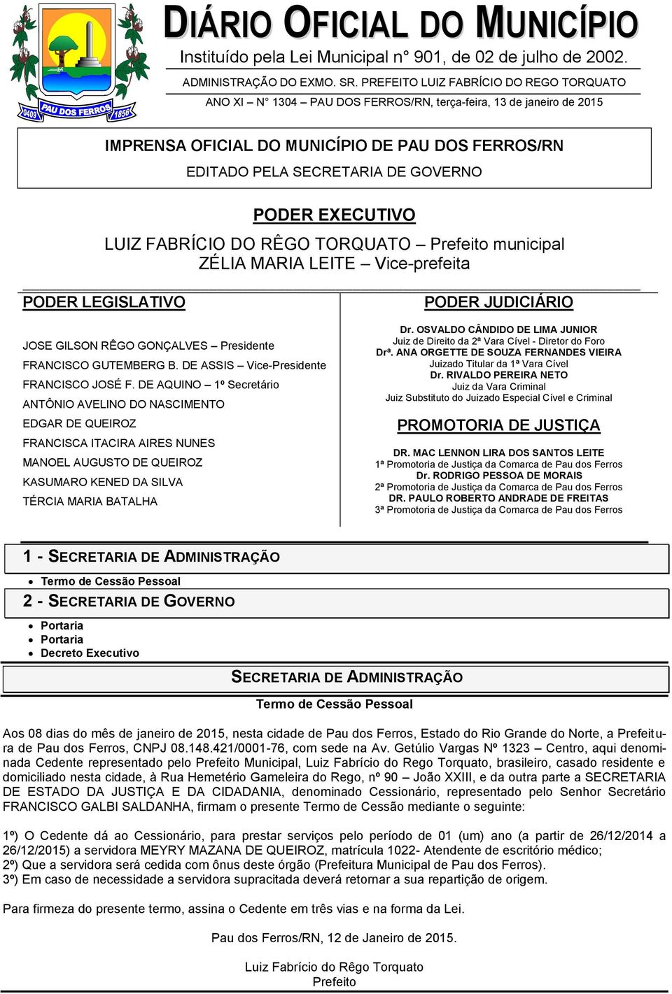 EXECUTIVO LUIZ FABRÍCIO DO RÊGO TORQUATO Prefeito municipal ZÉLIA MARIA LEITE Vice-prefeita PODER LEGISLATIVO PODER JUDICIÁRIO JOSE GILSON RÊGO GONÇALVES Presidente FRANCISCO GUTEMBERG B.