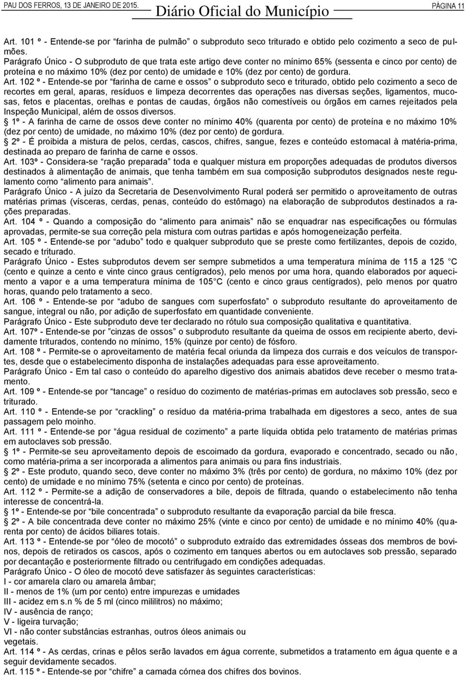 Art. 102 º - Entende-se por farinha de carne e ossos o subproduto seco e triturado, obtido pelo cozimento a seco de recortes em geral, aparas, resíduos e limpeza decorrentes das operações nas