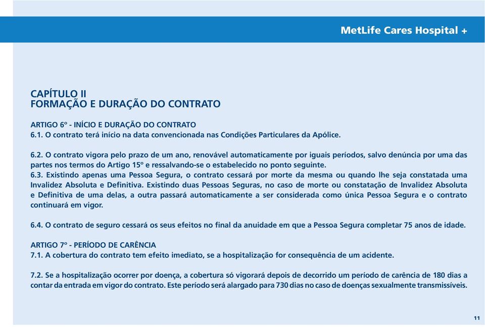 3. Existindo apenas uma Pessoa Segura, o contrato cessará por morte da mesma ou quando lhe seja constatada uma Invalidez Absoluta e Definitiva.