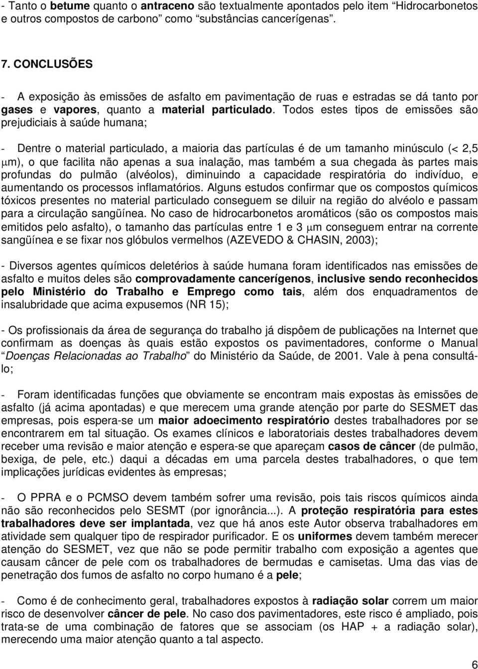 Todos estes tipos de emissões são prejudiciais à saúde humana; - Dentre o material particulado, a maioria das partículas é de um tamanho minúsculo (< 2,5 μm), o que facilita não apenas a sua