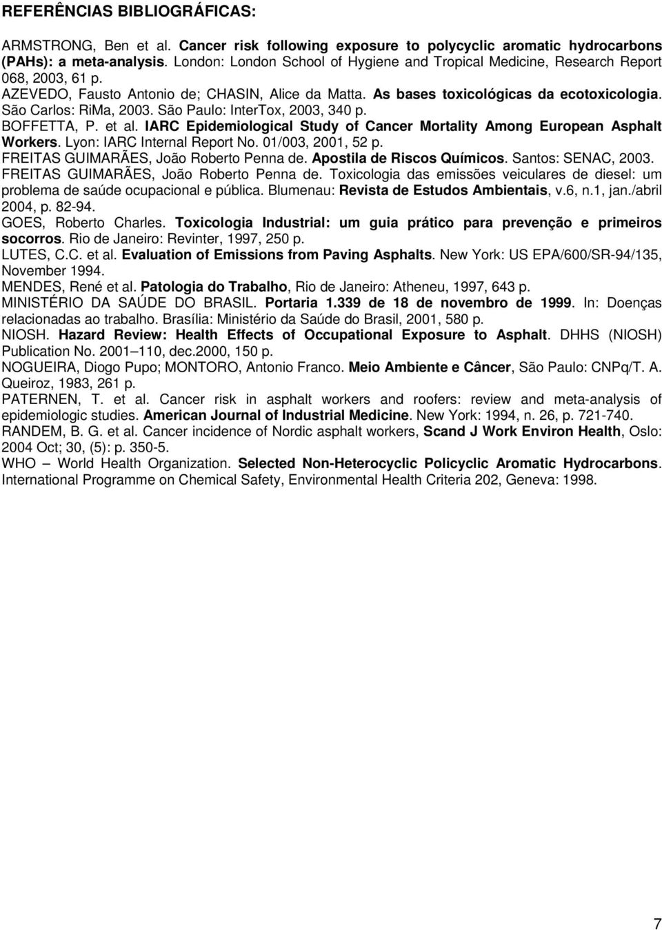 São Carlos: RiMa, 2003. São Paulo: InterTox, 2003, 340 p. BOFFETTA, P. et al. IARC Epidemiological Study of Cancer Mortality Among European Asphalt Workers. Lyon: IARC Internal Report No.