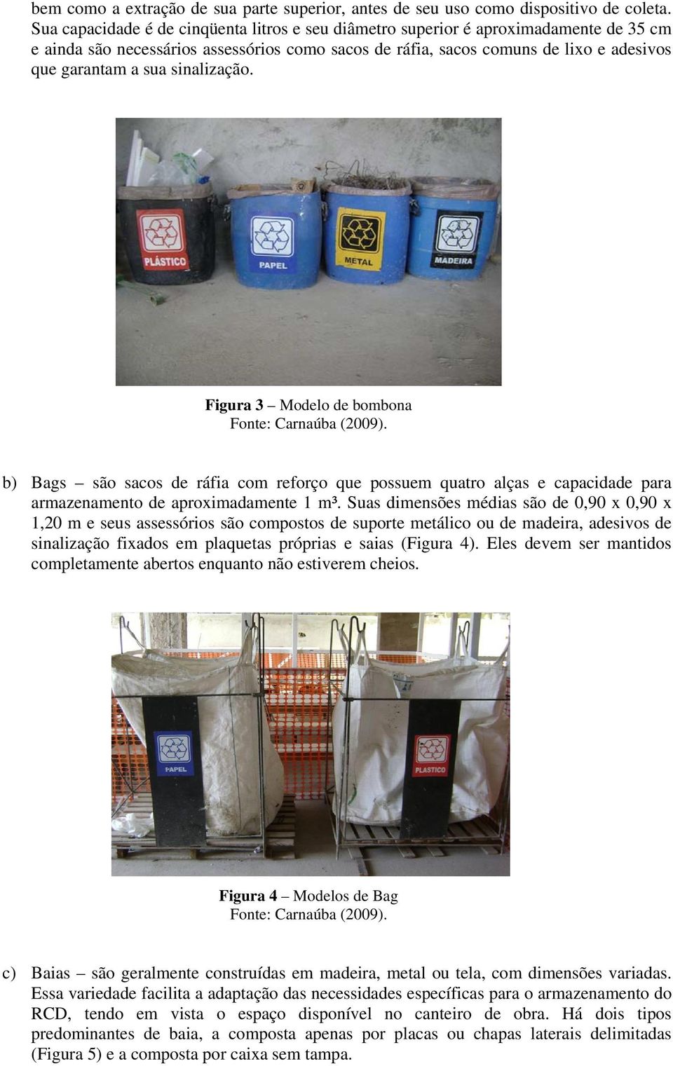 sinalização. Figura 3 Modelo de bombona Fonte: Carnaúba (2009). b) Bags são sacos de ráfia com reforço que possuem quatro alças e capacidade para armazenamento de aproximadamente 1 m³.