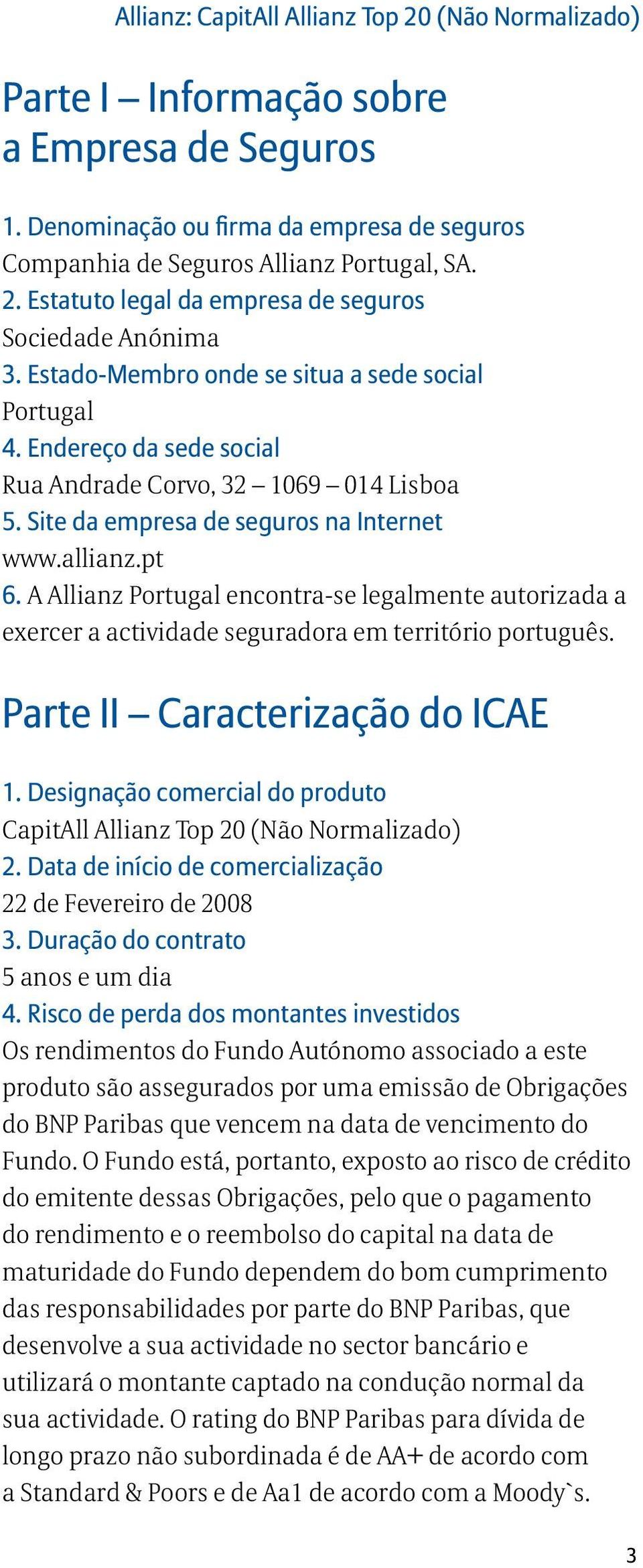 A Allianz Portugal encontra-se legalmente autorizada a exercer a actividade seguradora em território português. Parte II Caracterização do ICAE 1.