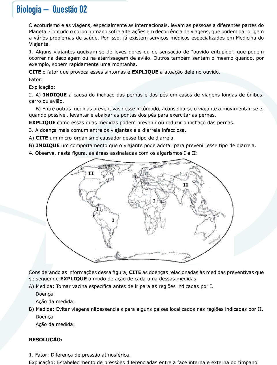 Alguns viajantes queixam-se de leves dores ou de sensação de ouvido entupido, que podem ocorrer na decolagem ou na aterrissagem de avião.