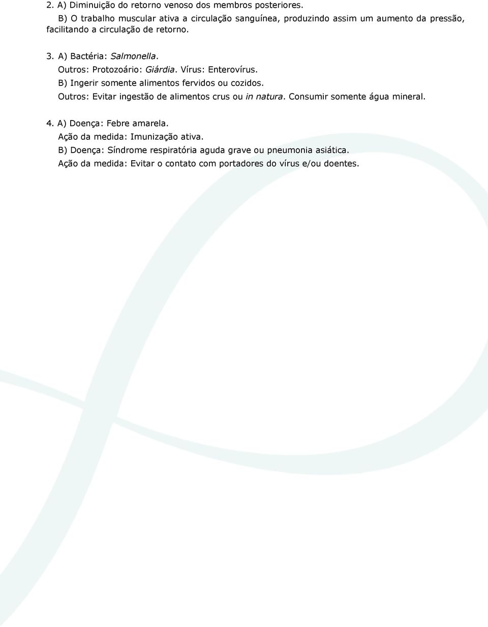 A) Bactéria: Salmonella. Outros: protozoário: Giárdia. Vírus: Enterovírus. B) Ingerir somente alimentos fervidos ou cozidos.