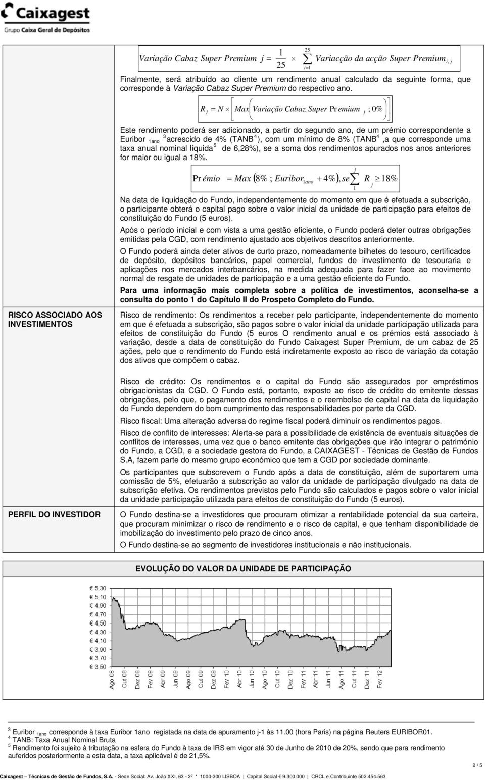 R = N Max Variação Cabaz Super Pr emium ; 0% Este rendimento poderá ser adicionado, a partir do segundo ano, de um prémio correspondente a Euribor 3 ano acrescido de 4% (TANB 4 ), com um mínimo de 8%