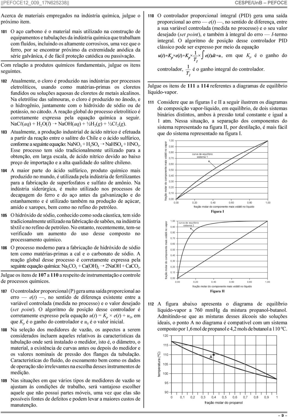 encontrar próximo da extremidade anódica da série galvânica, é de fácil proteção catódica ou passivação. Com relação a produtos químicos fundamentais, julgue os itens seguintes.