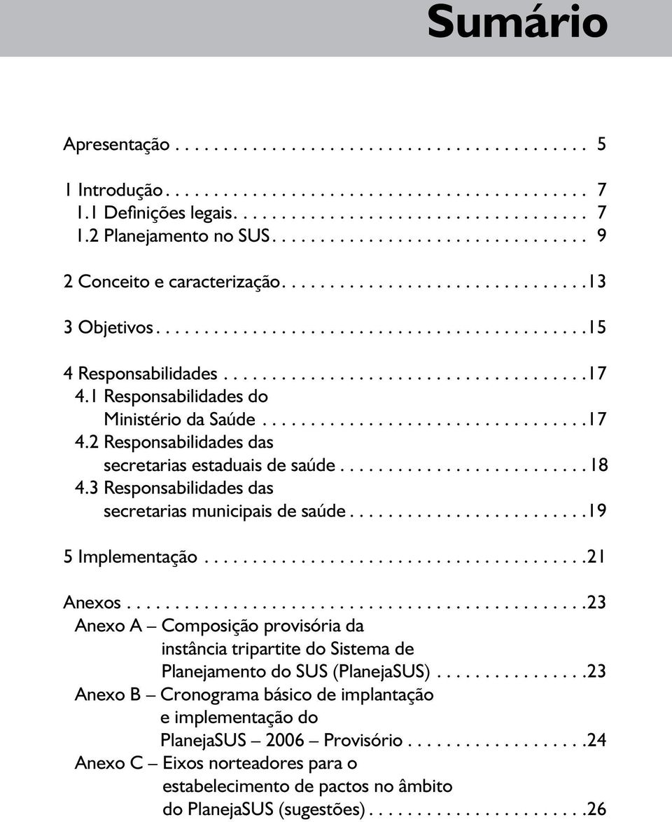 1 Responsabilidades do Ministério da Saúde..................................17 4.2 Responsabilidades das secretarias estaduais de saúde..........................18 4.